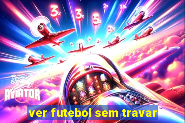 ver futebol sem travar